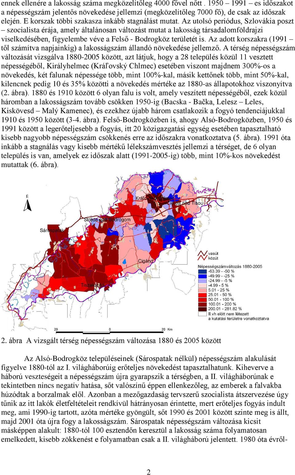 Az utolsó periódus, Szlovákia poszt szocialista érája, amely általánosan változást mutat a lakosság társadalomföldrajzi viselkedésében, figyelembe véve a Felsõ - Bodrogköz területét is.