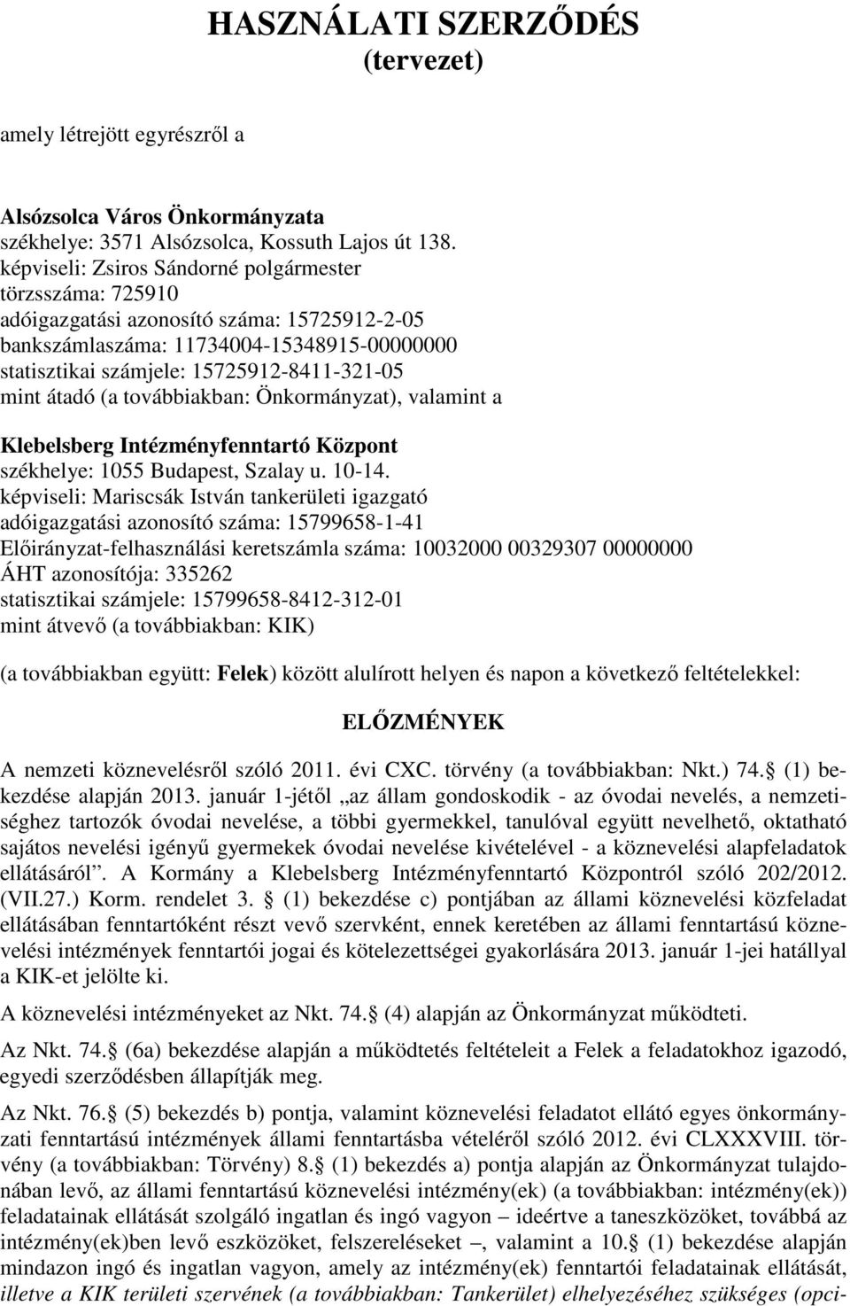 átadó (a továbbiakban: Önkormányzat), valamint a Klebelsberg Intézményfenntartó Központ székhelye: 1055 Budapest, Szalay u. 10-14.