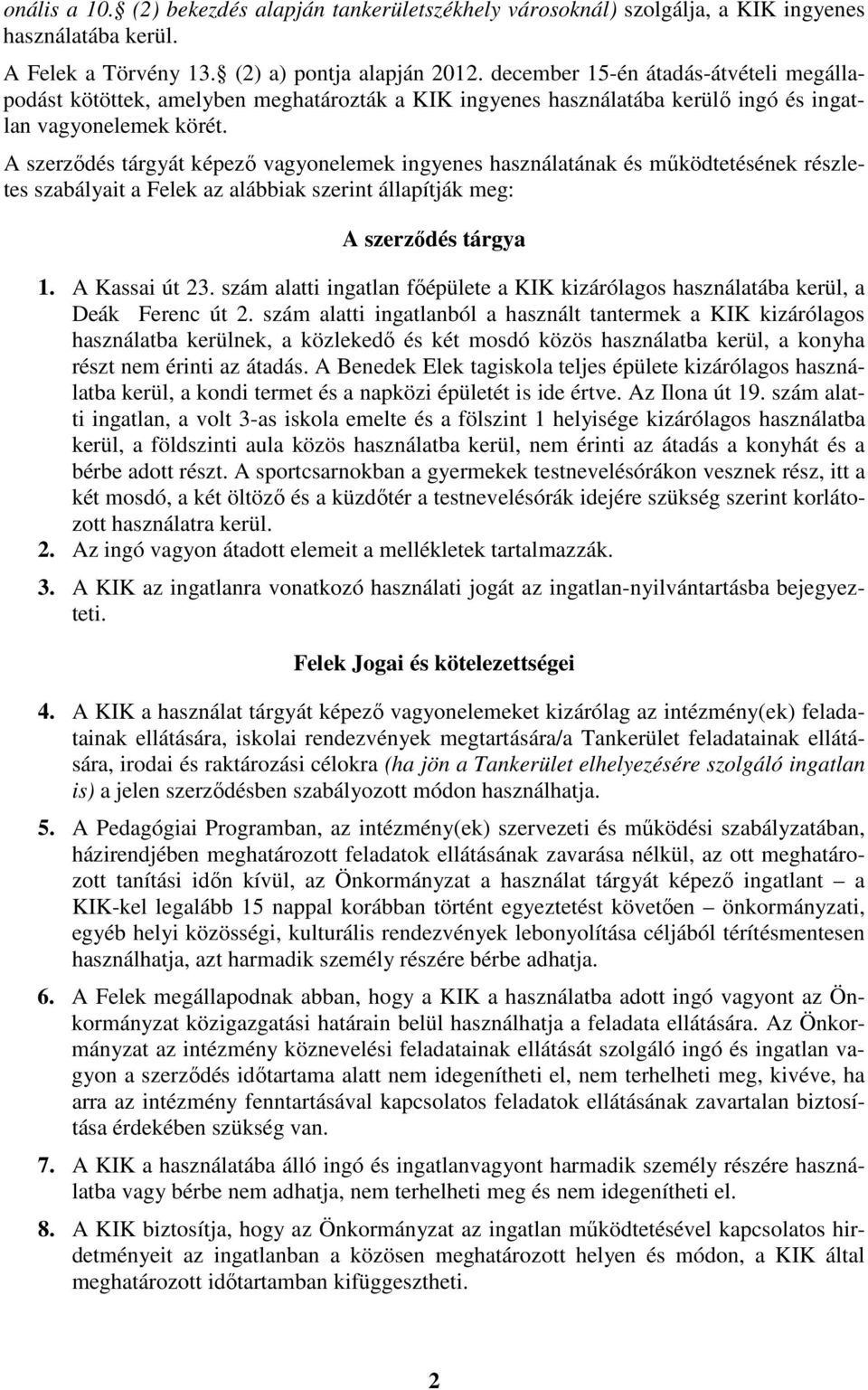 A szerződés tárgyát képező vagyonelemek ingyenes használatának és működtetésének részletes szabályait a Felek az alábbiak szerint állapítják meg: A szerződés tárgya 1. A Kassai út 23.