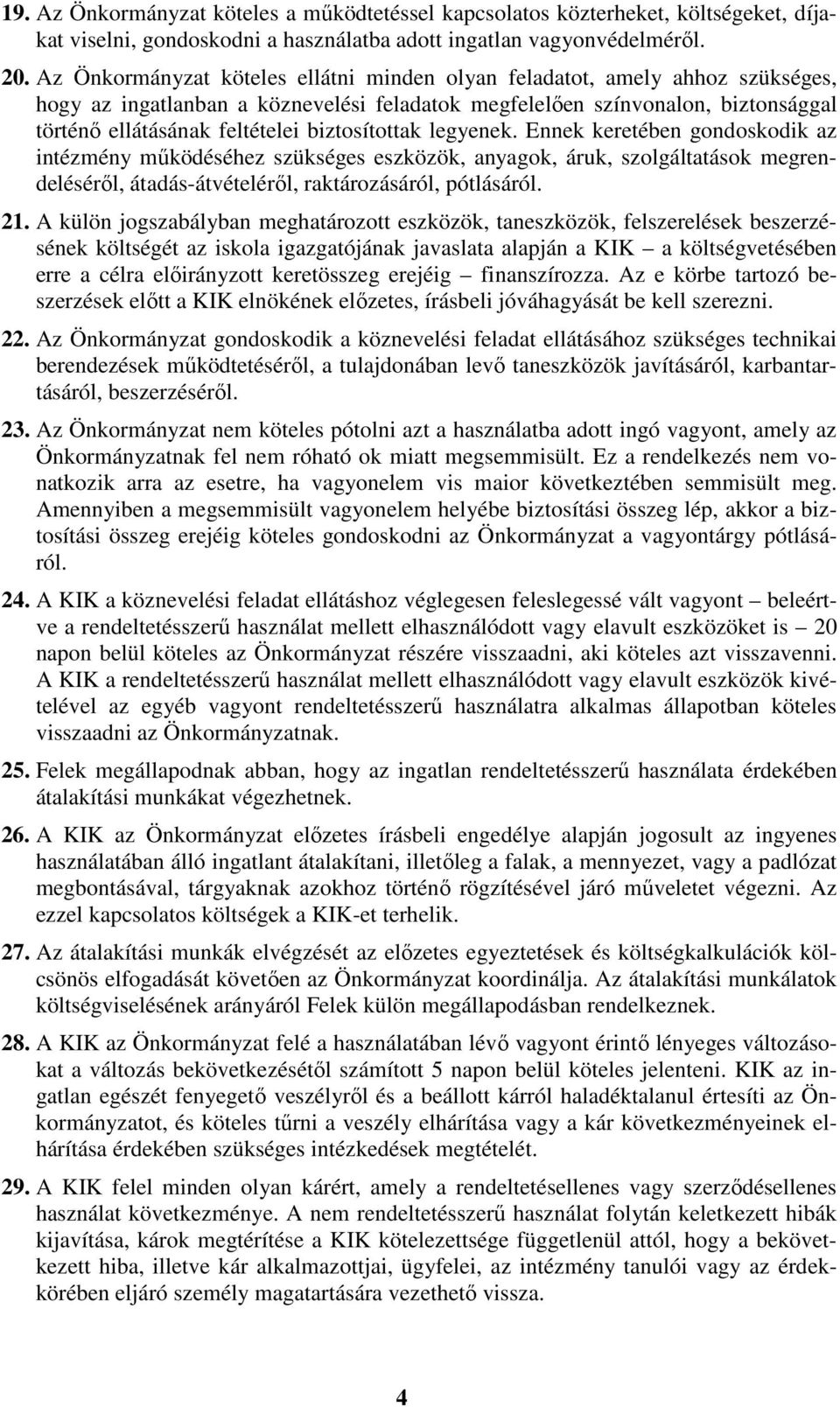 biztosítottak legyenek. Ennek keretében gondoskodik az intézmény működéséhez szükséges eszközök, anyagok, áruk, szolgáltatások megrendeléséről, átadás-átvételéről, raktározásáról, pótlásáról. 21.