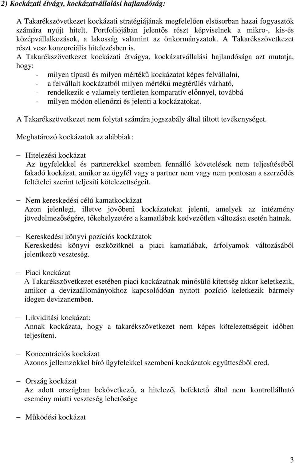 A Takarékszövetkezet kockázati étvágya, kockázatvállalási hajlandósága azt mutatja, hogy: - milyen típusú és milyen mértékű kockázatot képes felvállalni, - a felvállalt kockázatból milyen mértékű