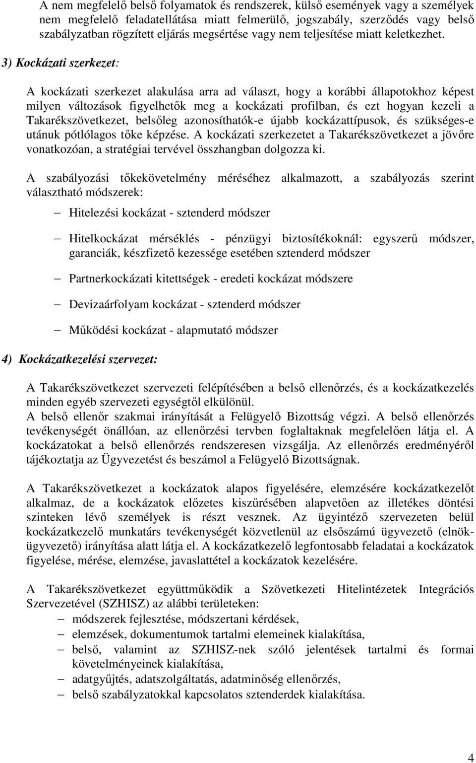 3) Kockázati szerkezet: A kockázati szerkezet alakulása arra ad választ, hogy a korábbi állapotokhoz képest milyen változások figyelhetők meg a kockázati profilban, és ezt hogyan kezeli a