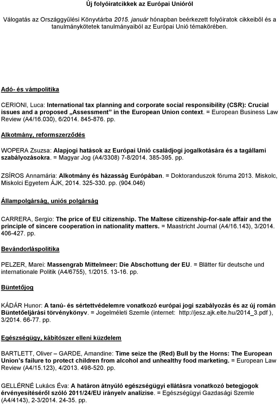 = European Business Law Review (A4/16.030), 6/2014. 845-876. pp. Alkotmány, reformszerződés WOPERA Zsuzsa: Alapjogi hatások az Európai Unió családjogi jogalkotására és a tagállami szabályozásokra.