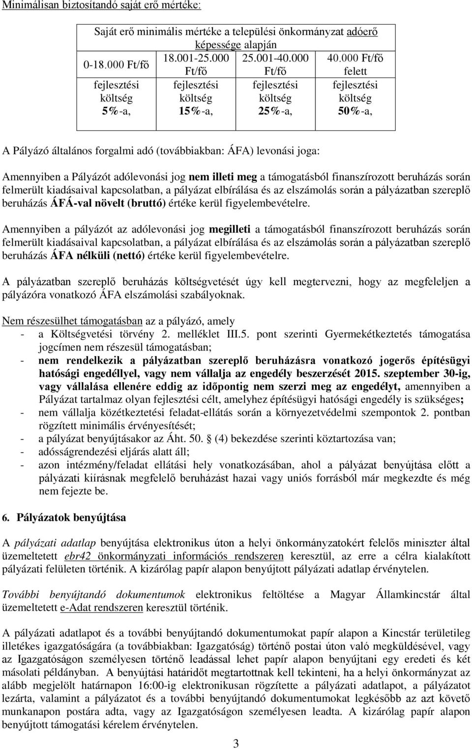 joga: Amennyiben a Pályázót adólevonási jog nem illeti meg a támogatásból finanszírozott beruházás során felmerült kiadásaival kapcsolatban, a pályázat elbírálása és az elszámolás során a pályázatban