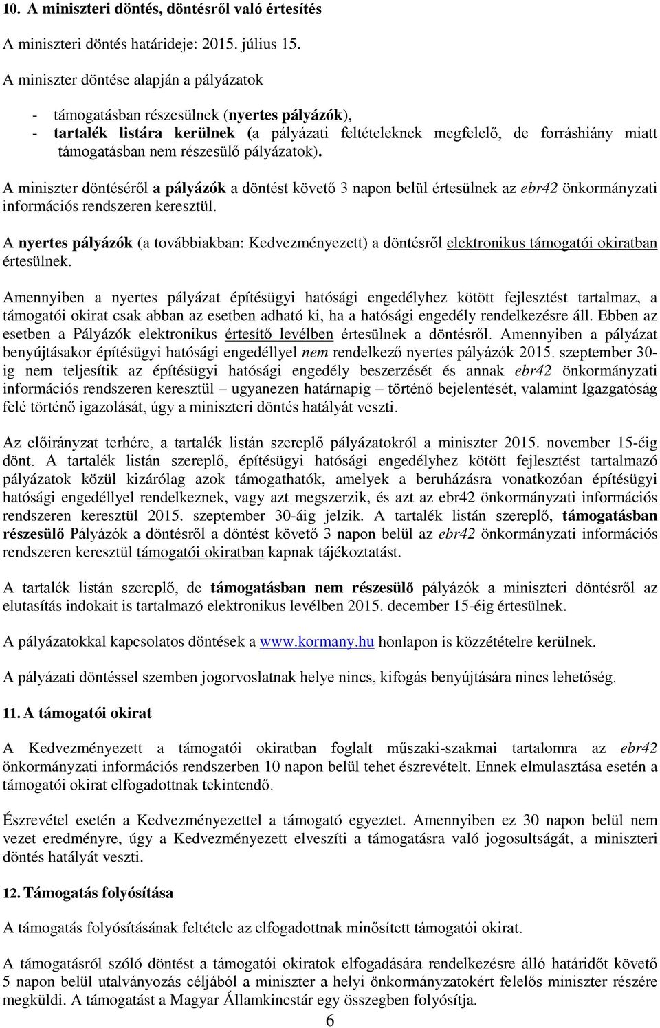 részesülő pályázatok). A miniszter döntéséről a pályázók a döntést követő 3 napon belül értesülnek az ebr42 önkormányzati információs rendszeren keresztül.