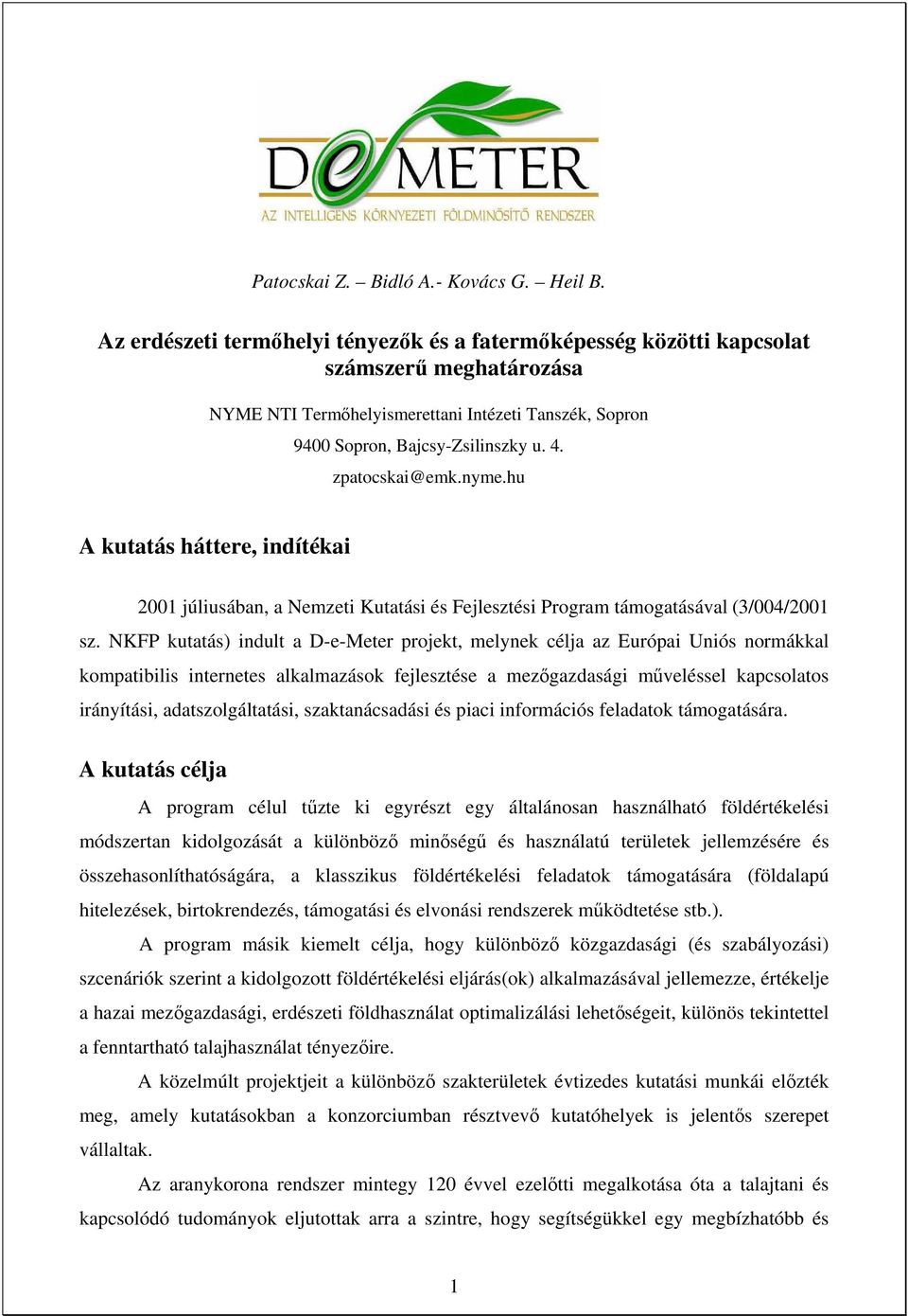 zpatocskai@emk.nyme.hu A kutatás háttere, indítékai 2001 júliusában, a Nemzeti Kutatási és Fejlesztési Program támogatásával (3/004/2001 sz.