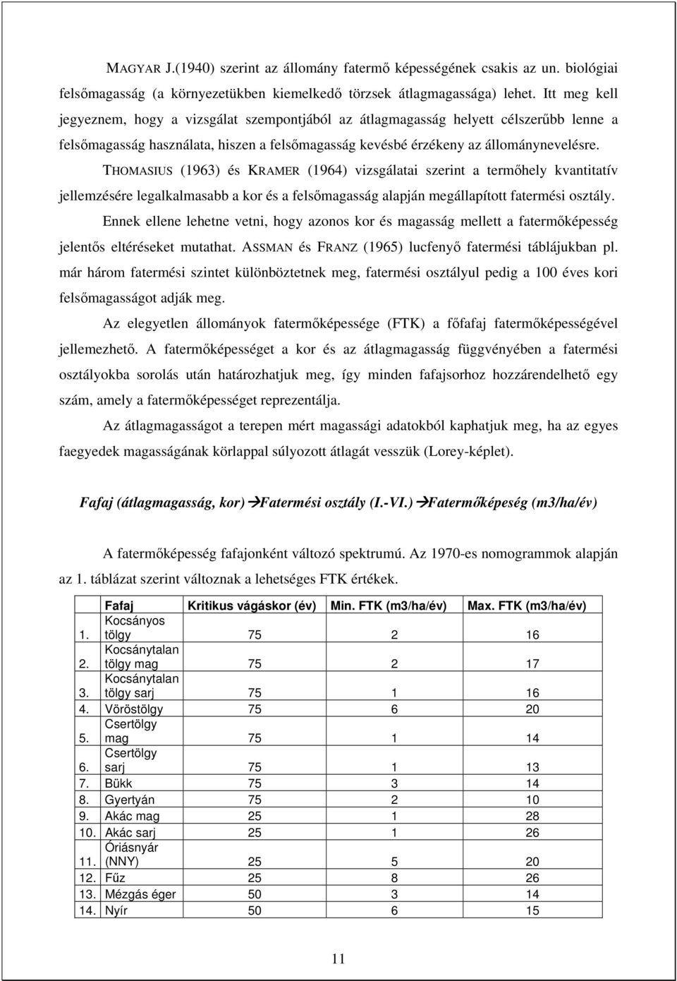 THOMASIUS (1963) és KRAMER (1964) vizsgálatai szerint a termőhely kvantitatív jellemzésére legalkalmasabb a kor és a felsőmagasság alapján megállapított fatermési osztály.