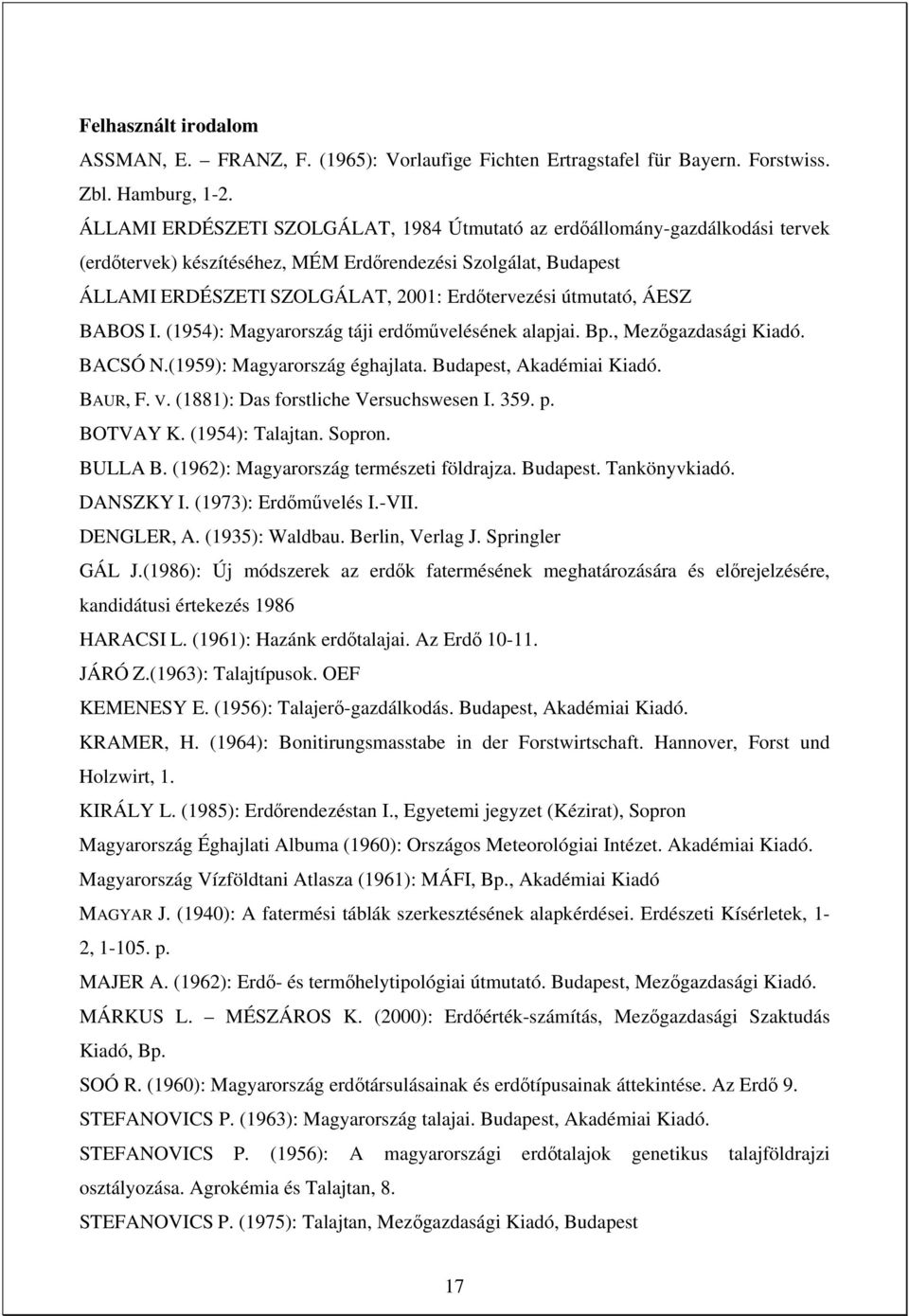 útmutató, ÁESZ BABOS I. (1954): Magyarország táji erdőművelésének alapjai. Bp., Mezőgazdasági Kiadó. BACSÓ N.(1959): Magyarország éghajlata. Budapest, Akadémiai Kiadó. BAUR, F. V.