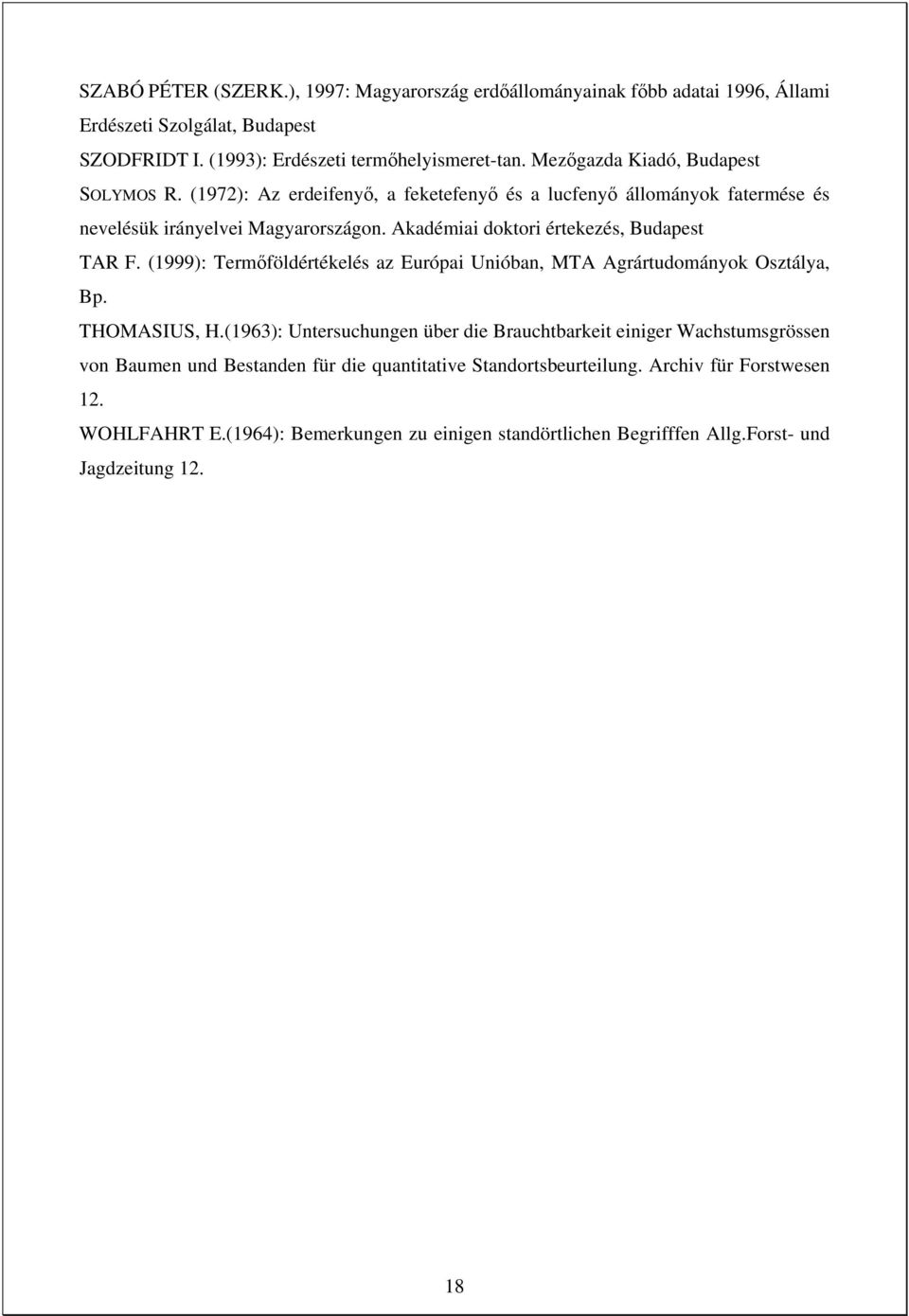 Akadémiai doktori értekezés, Budapest TAR F. (1999): Termőföldértékelés az Európai Unióban, MTA Agrártudományok Osztálya, Bp. THOMASIUS, H.