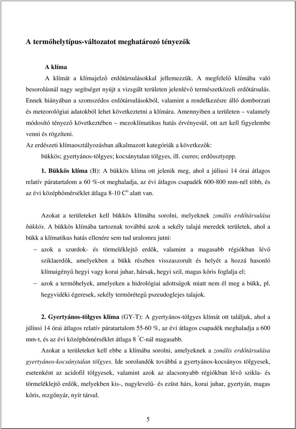 Ennek hiányában a szomszédos erdőtársulásokból, valamint a rendelkezésre álló domborzati és meteorológiai adatokból lehet következtetni a klímára.