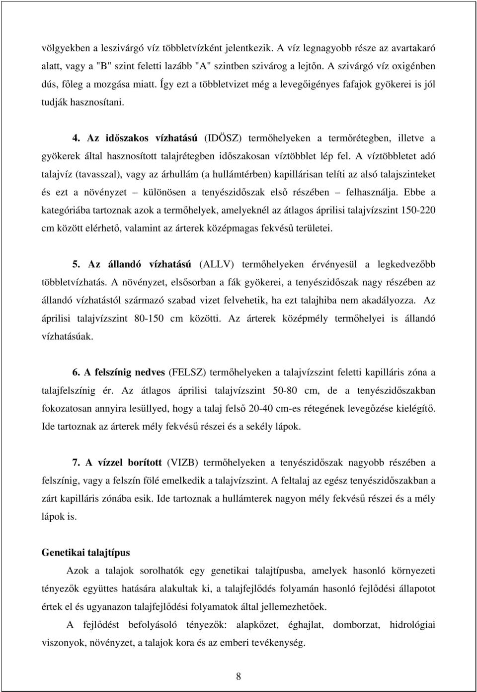 Az időszakos vízhatású (IDÖSZ) termőhelyeken a termőrétegben, illetve a gyökerek által hasznosított talajrétegben időszakosan víztöbblet lép fel.