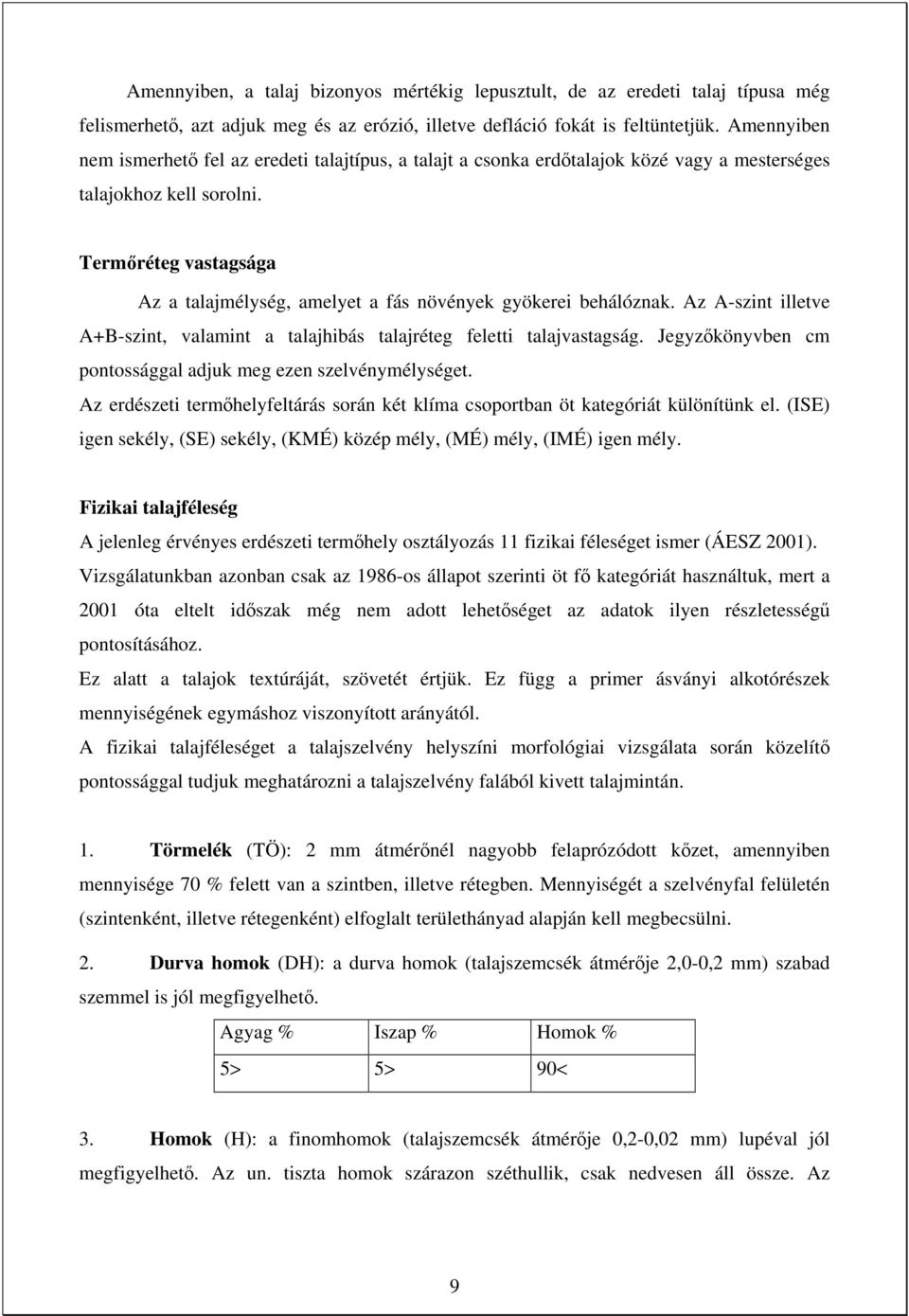 Termőréteg vastagsága Az a talajmélység, amelyet a fás növények gyökerei behálóznak. Az A-szint illetve A+B-szint, valamint a talajhibás talajréteg feletti talajvastagság.