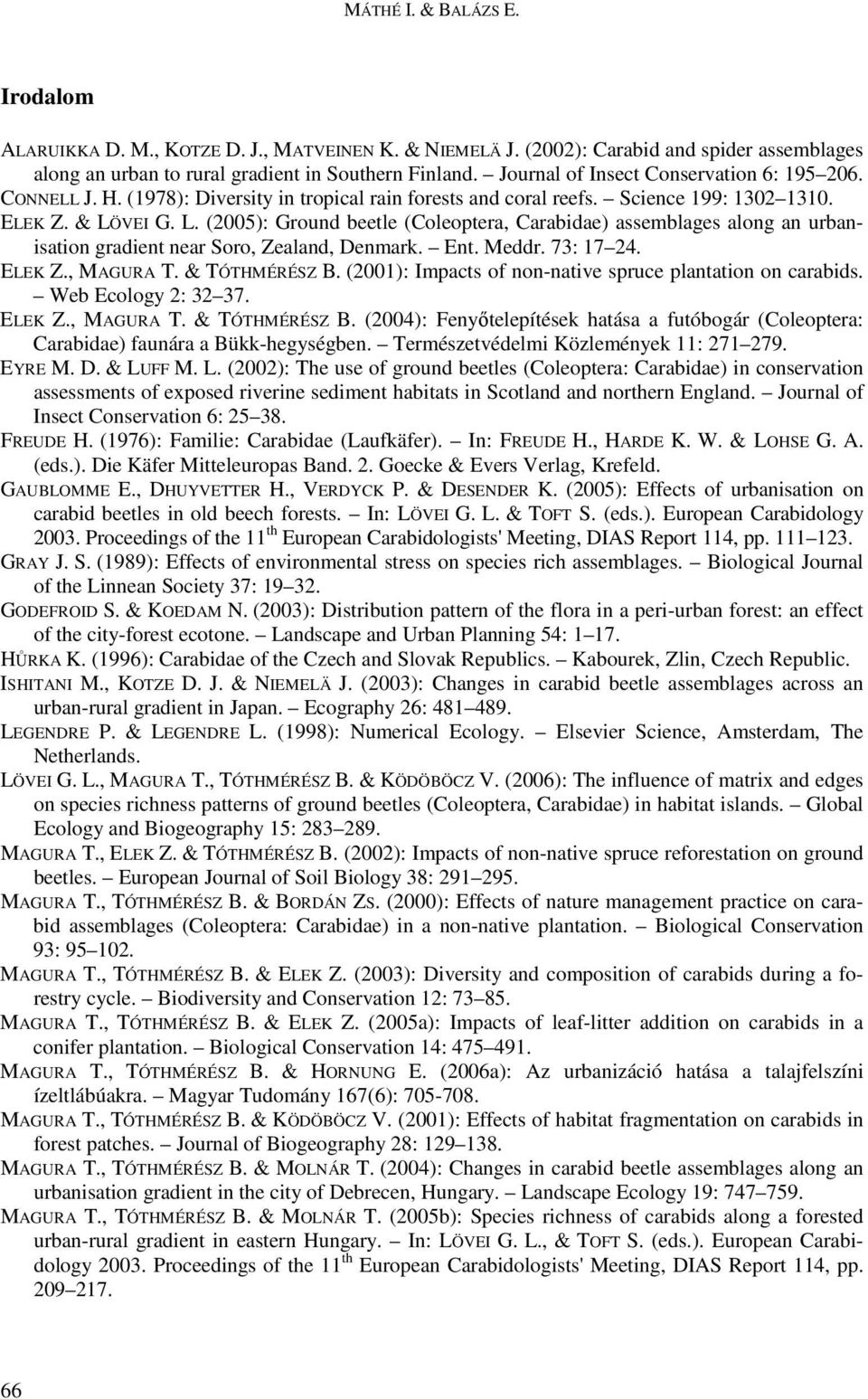 VEI G. L. (2005): Ground beetle (Coleoptera, Carabidae) assemblages along an urbanisation gradient near Soro, Zealand, Denmark. Ent. Meddr. 73: 17 24. ELEK Z., MAGURA T. & TÓTHMÉRÉSZ B.