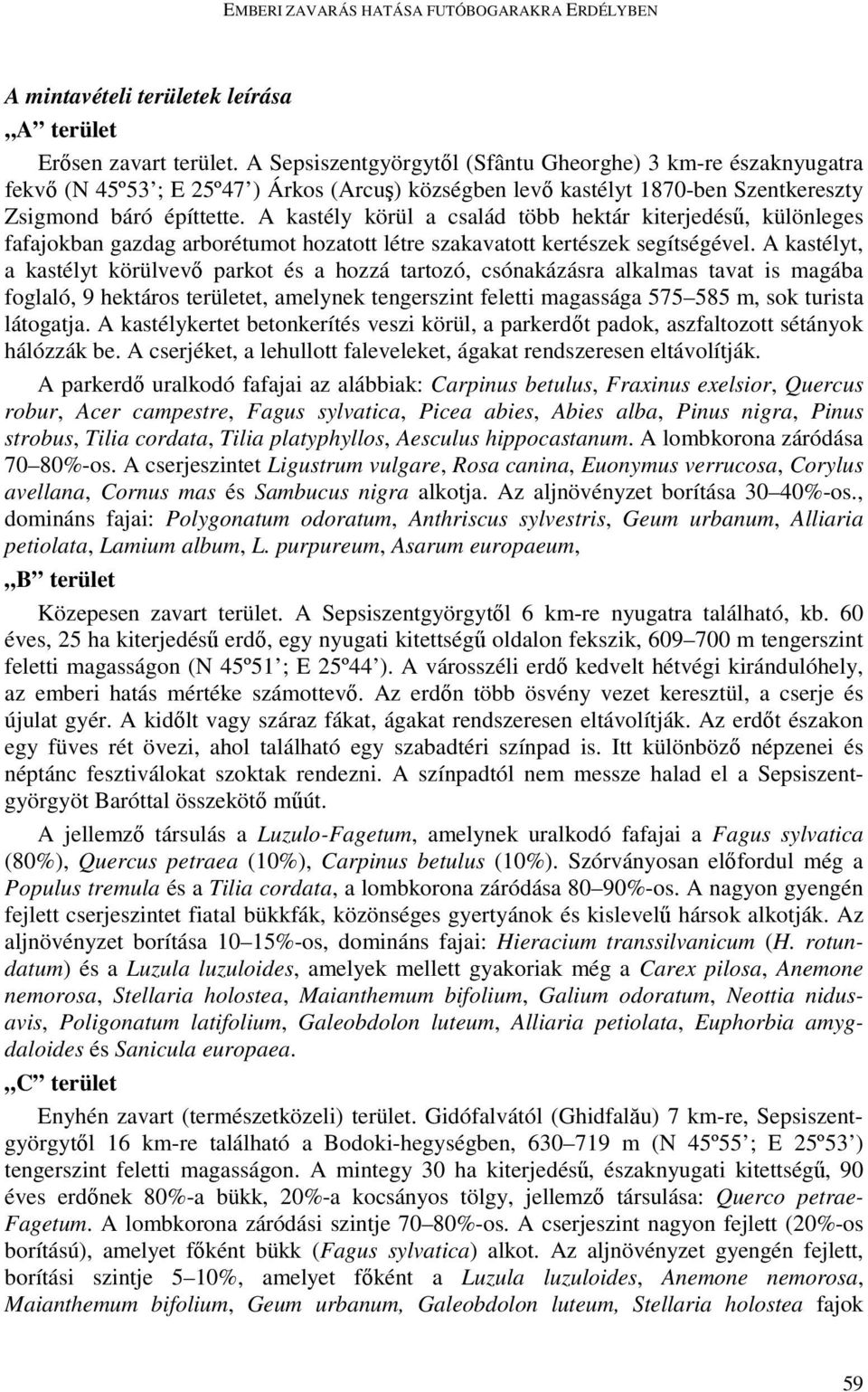 A kastély körül a család több hektár kiterjedéső, különleges fafajokban gazdag arborétumot hozatott létre szakavatott kertészek segítségével.