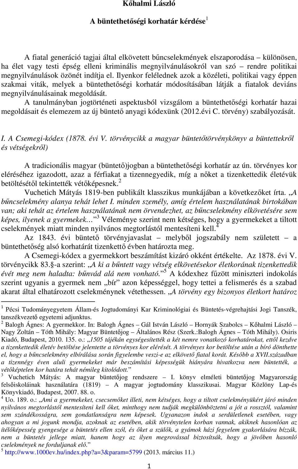 Ilyenkor felélednek azok a közéleti, politikai vagy éppen szakmai viták, melyek a büntethetőségi korhatár módosításában látják a fiatalok deviáns megnyilvánulásainak megoldását.