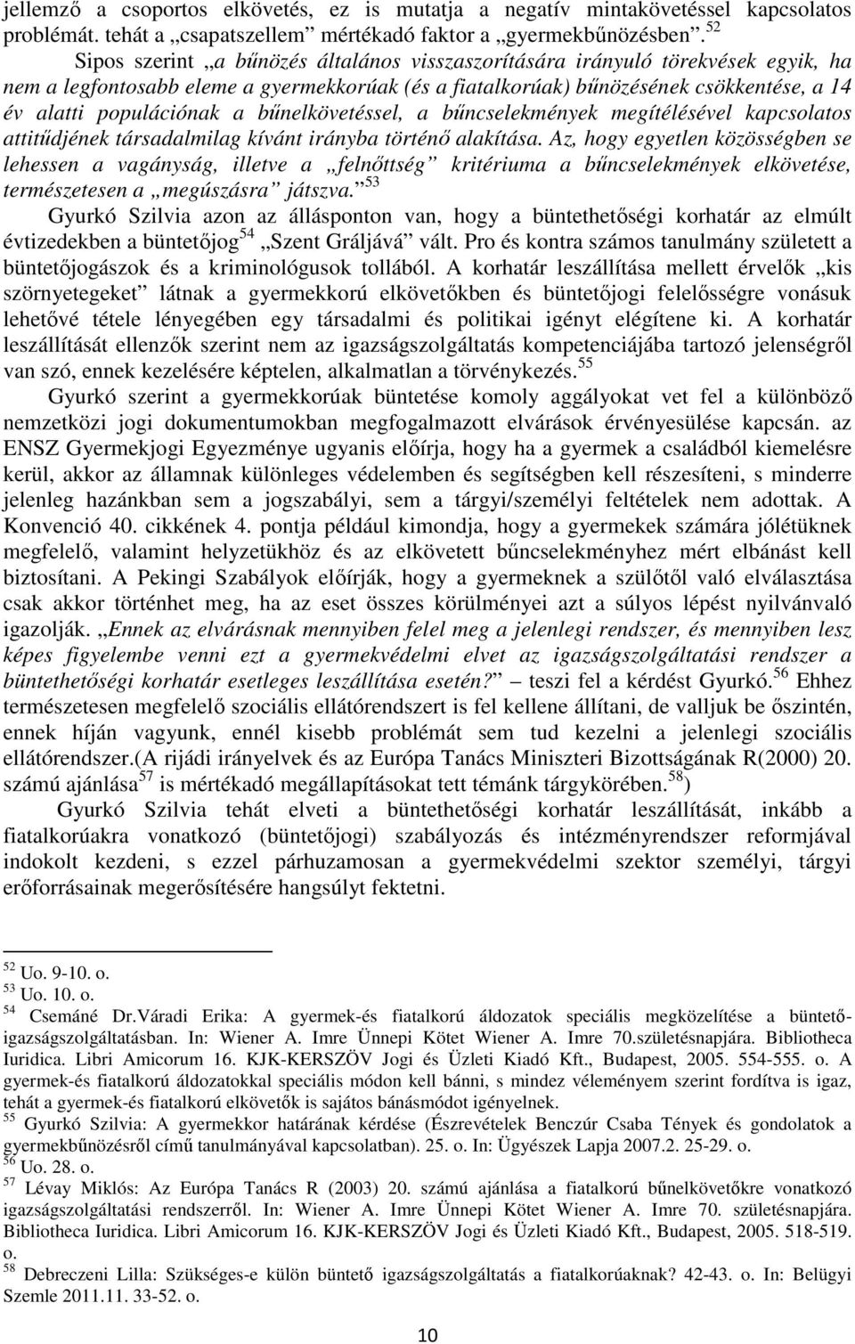 a bűnelkövetéssel, a bűncselekmények megítélésével kapcsolatos attitűdjének társadalmilag kívánt irányba történő alakítása.