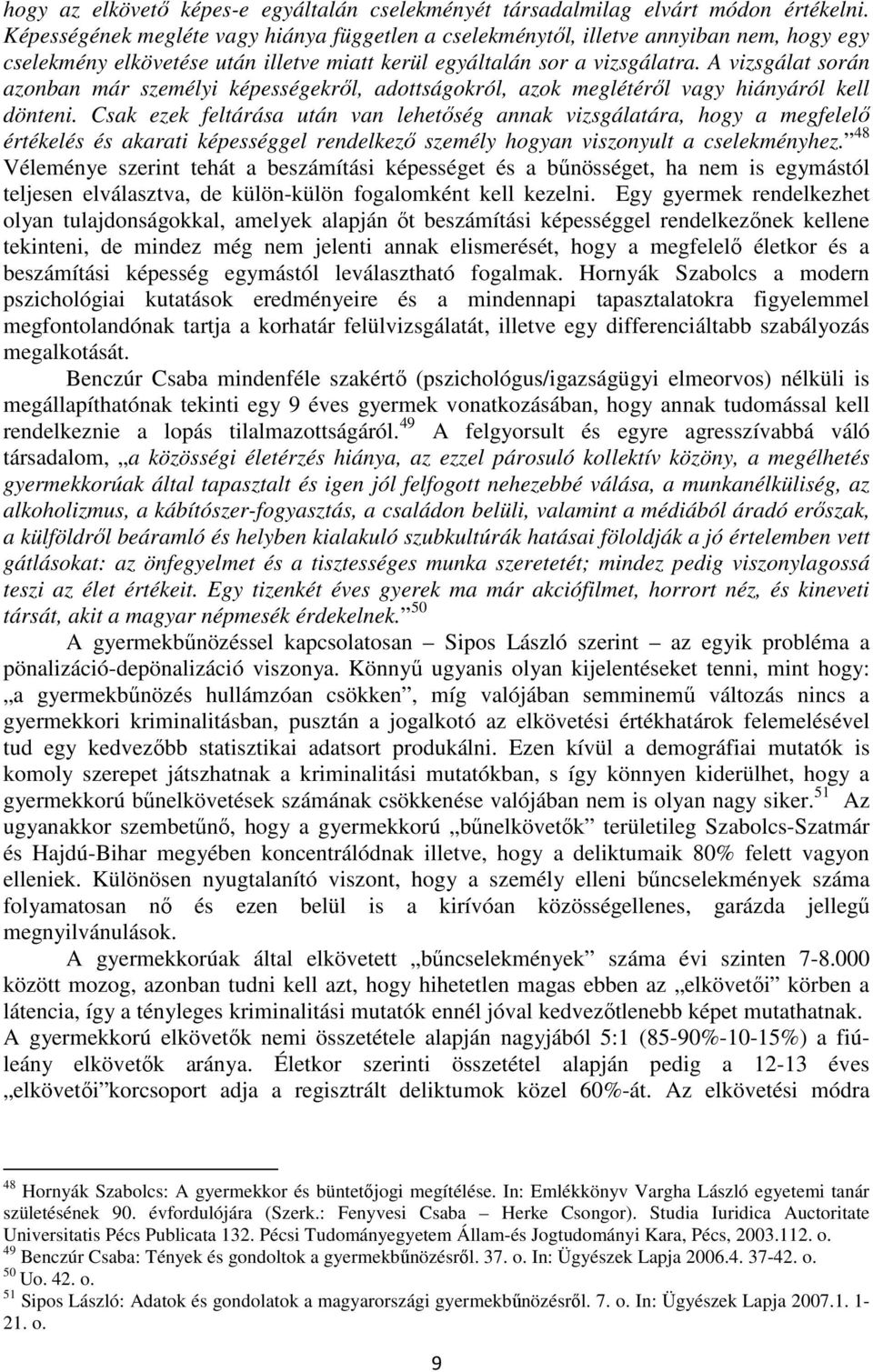 A vizsgálat során azonban már személyi képességekről, adottságokról, azok meglétéről vagy hiányáról kell dönteni.