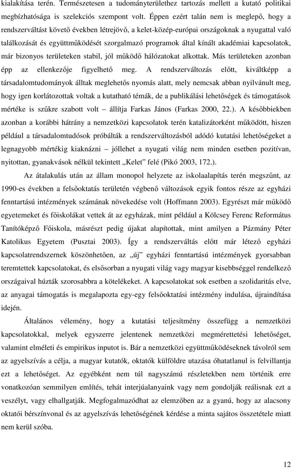 kínált akadémiai kapcsolatok, már bizonyos területeken stabil, jól mőködı hálózatokat alkottak. Más területeken azonban épp az ellenkezıje figyelhetı meg.