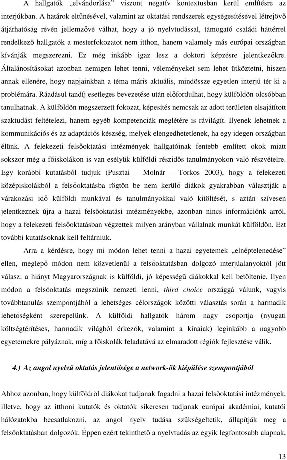 mesterfokozatot nem itthon, hanem valamely más európai országban kívánják megszerezni. Ez még inkább igaz lesz a doktori képzésre jelentkezıkre.