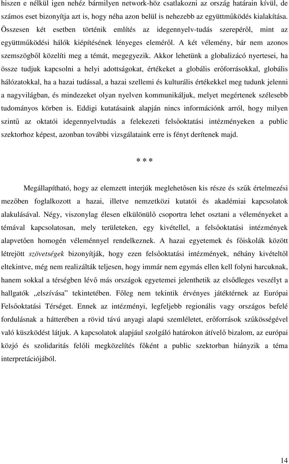 A két vélemény, bár nem azonos szemszögbıl közelíti meg a témát, megegyezik.