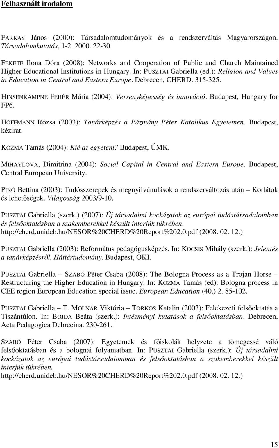 ): Religion and Values in Education in Central and Eastern Europe. Debrecen, CHERD. 315-325. HINSENKAMPNÉ FEHÉR Mária (2004): Versenyképesség és innováció. Budapest, Hungary for FP6.
