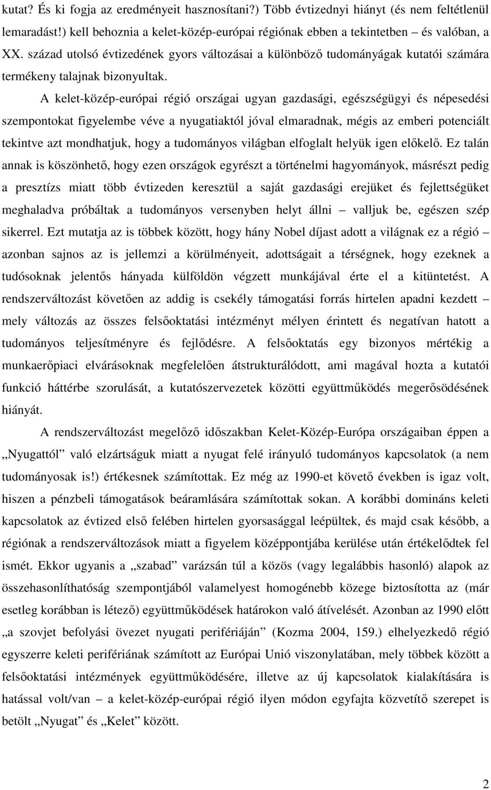 A kelet-közép-európai régió országai ugyan gazdasági, egészségügyi és népesedési szempontokat figyelembe véve a nyugatiaktól jóval elmaradnak, mégis az emberi potenciált tekintve azt mondhatjuk, hogy