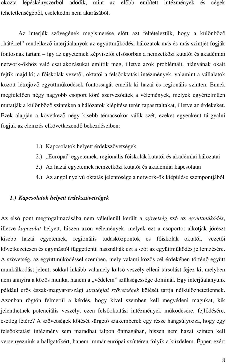 egyetemek képviselıi elsısorban a nemzetközi kutatói és akadémiai network-ökhöz való csatlakozásukat említik meg, illetve azok problémáit, hiányának okait fejtik majd ki; a fıiskolák vezetıi, oktatói