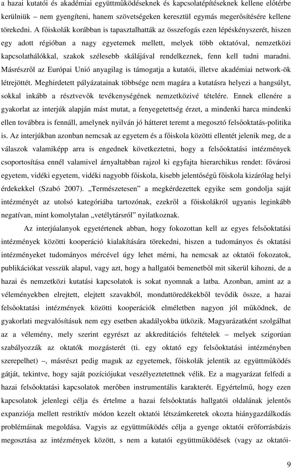 skálájával rendelkeznek, fenn kell tudni maradni. Másrészrıl az Európai Unió anyagilag is támogatja a kutatói, illetve akadémiai network-ök létrejöttét.