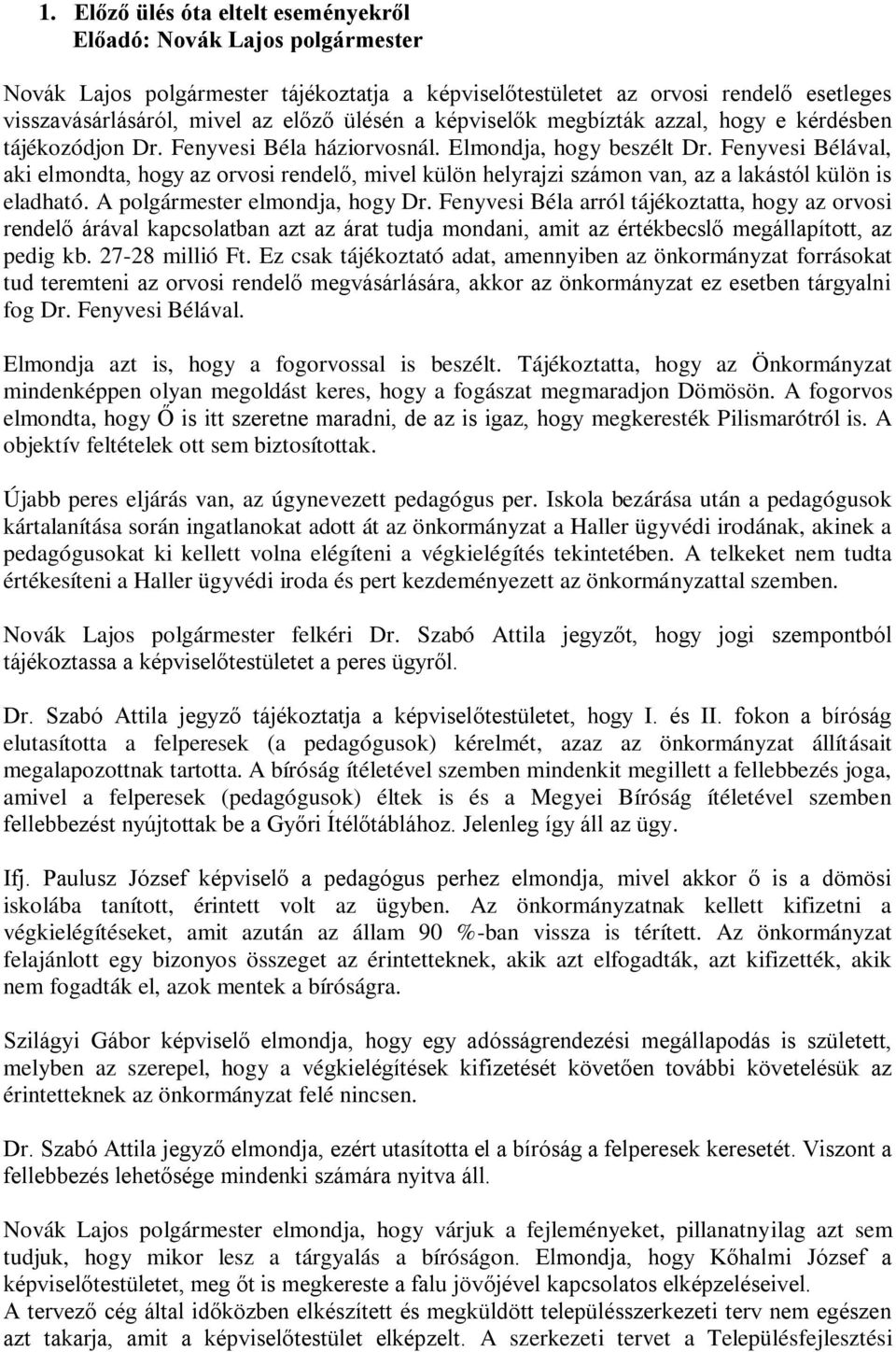 Fenyvesi Bélával, aki elmondta, hogy az orvosi rendelő, mivel külön helyrajzi számon van, az a lakástól külön is eladható. A polgármester elmondja, hogy Dr.