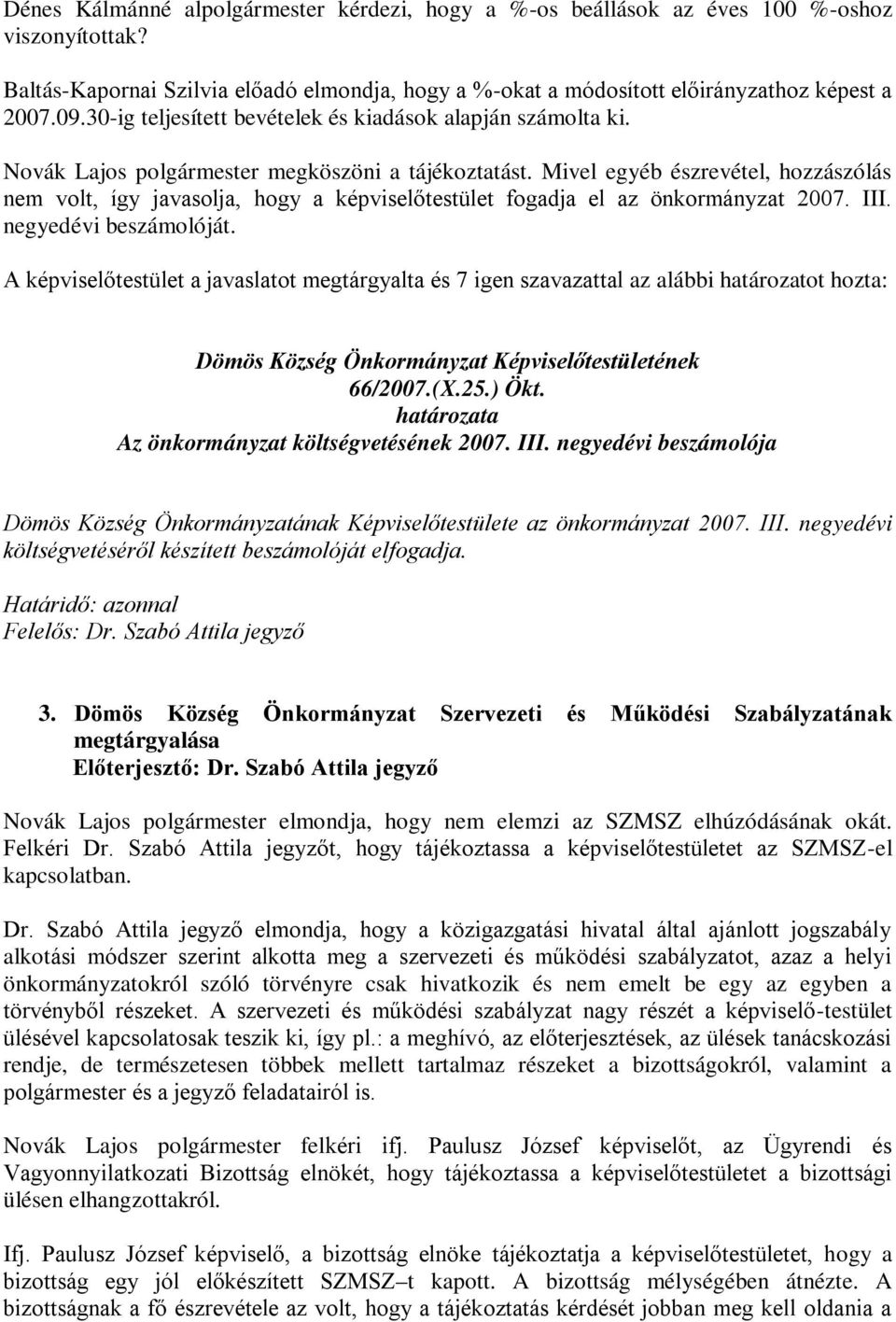 Mivel egyéb észrevétel, hozzászólás nem volt, így javasolja, hogy a képviselőtestület fogadja el az önkormányzat 2007. III. negyedévi beszámolóját.