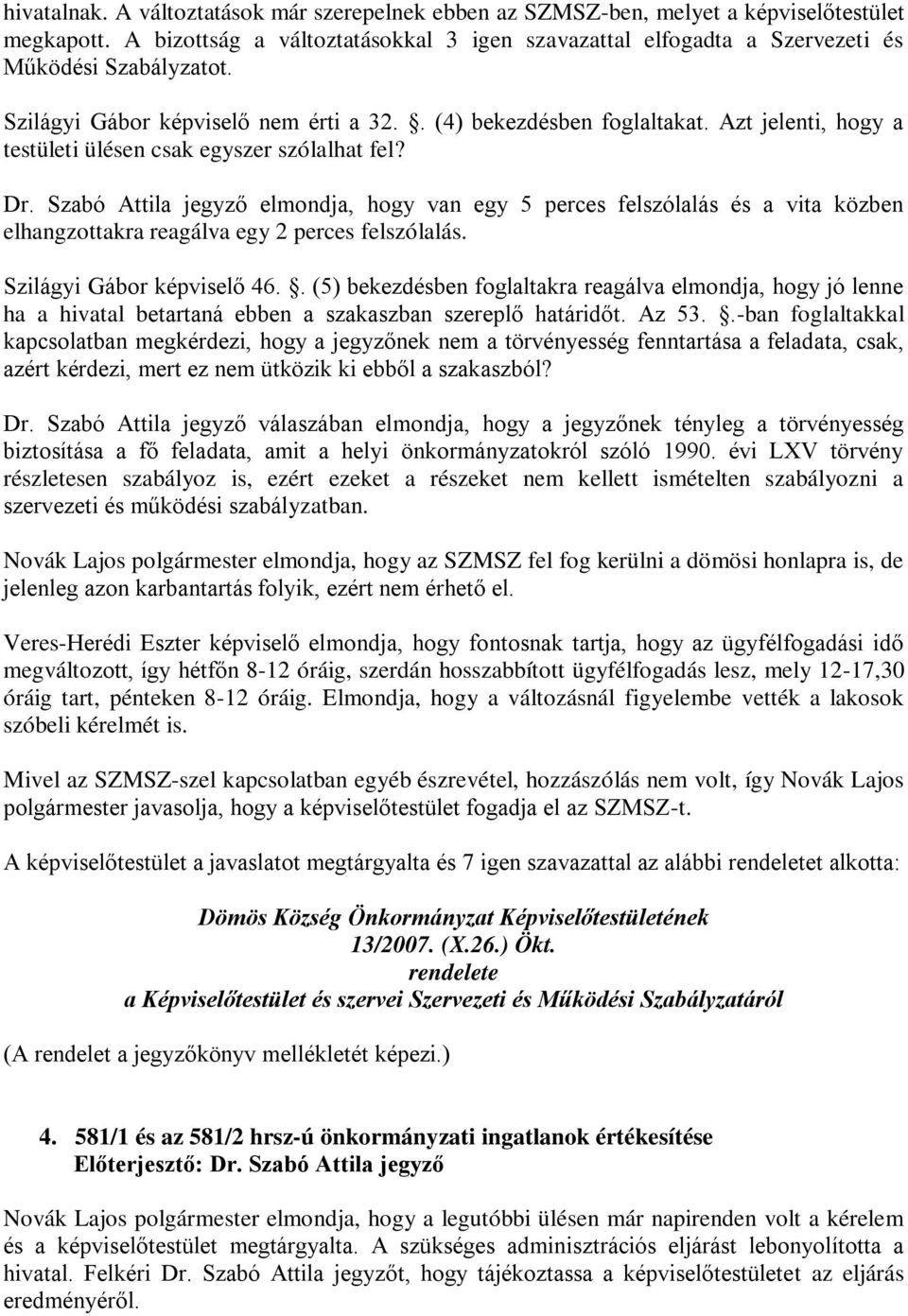 Szabó Attila jegyző elmondja, hogy van egy 5 perces felszólalás és a vita közben elhangzottakra reagálva egy 2 perces felszólalás. Szilágyi Gábor képviselő 46.