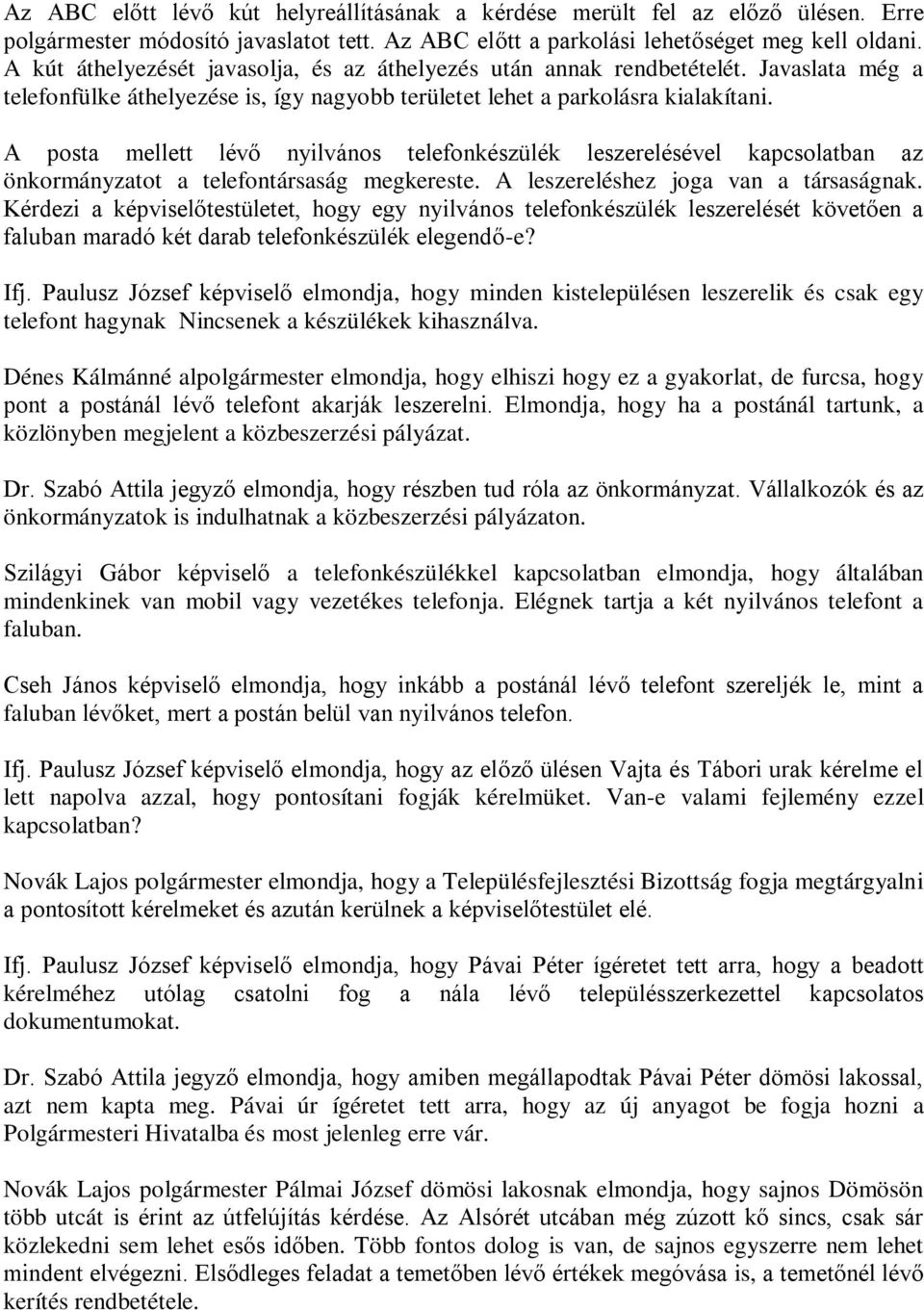 A posta mellett lévő nyilvános telefonkészülék leszerelésével kapcsolatban az önkormányzatot a telefontársaság megkereste. A leszereléshez joga van a társaságnak.