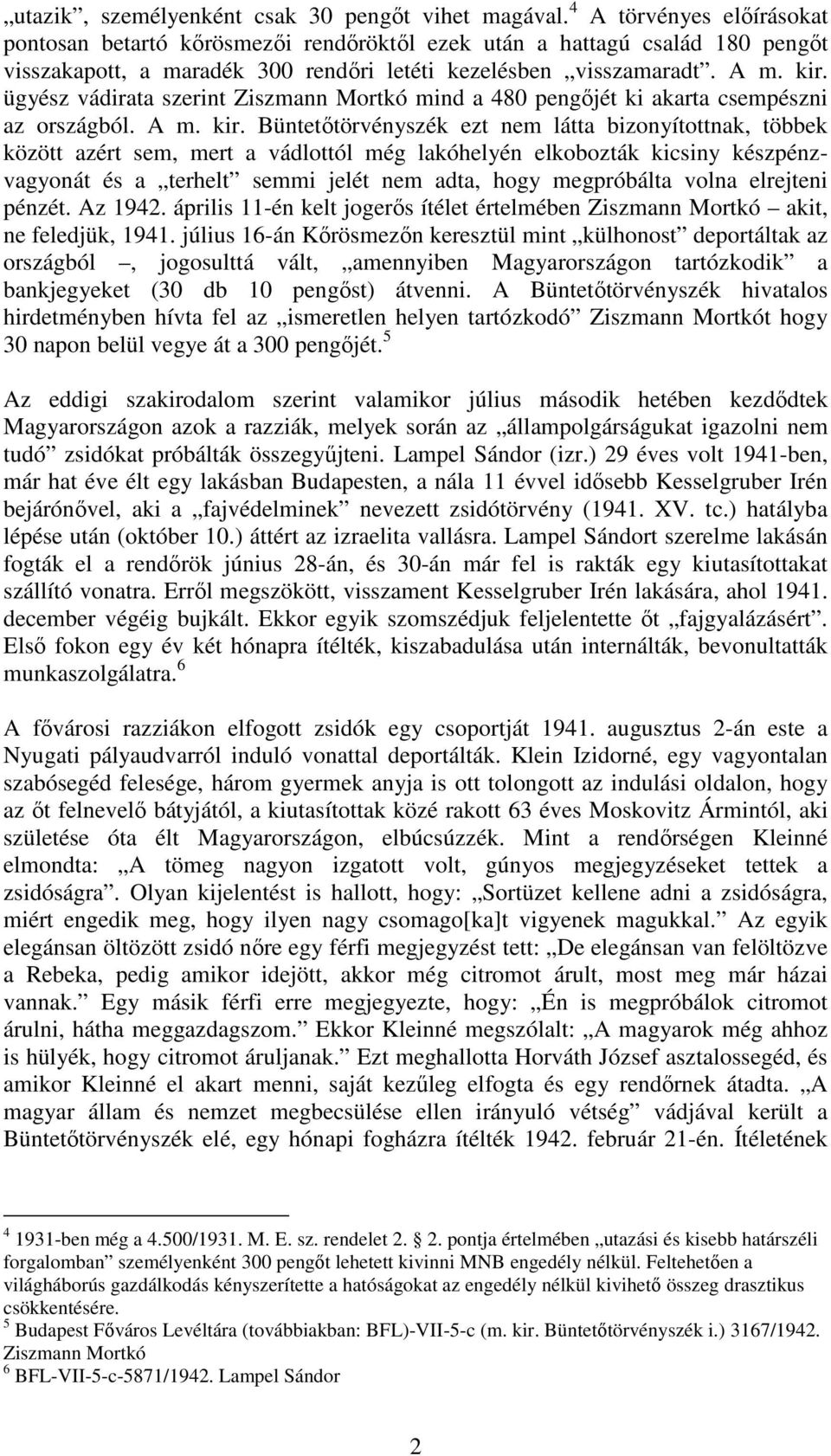 ügyész vádirata szerint Ziszmann Mortkó mind a 480 pengőjét ki akarta csempészni az országból. A m. kir.