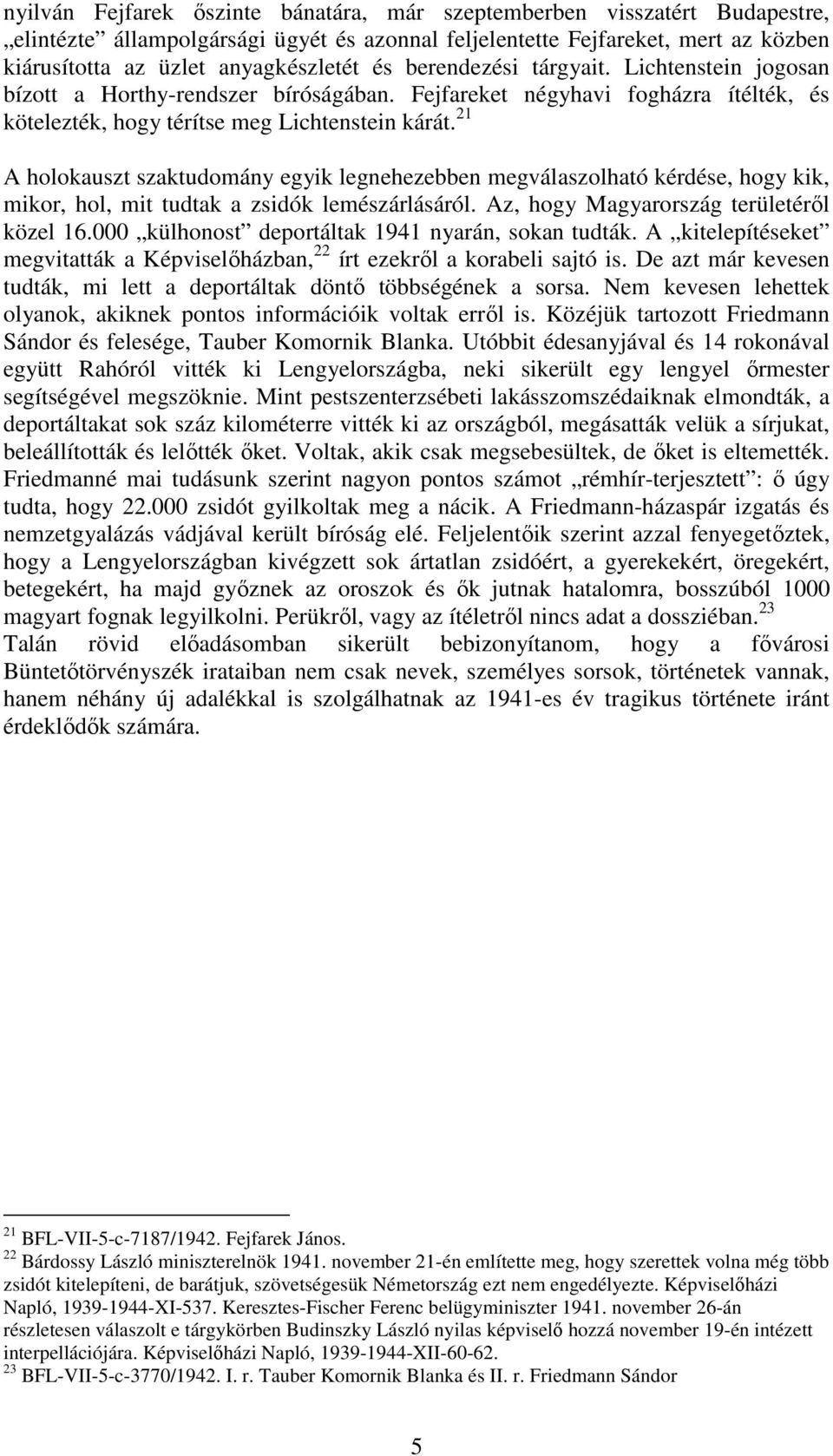 21 A holokauszt szaktudomány egyik legnehezebben megválaszolható kérdése, hogy kik, mikor, hol, mit tudtak a zsidók lemészárlásáról. Az, hogy Magyarország területéről közel 16.