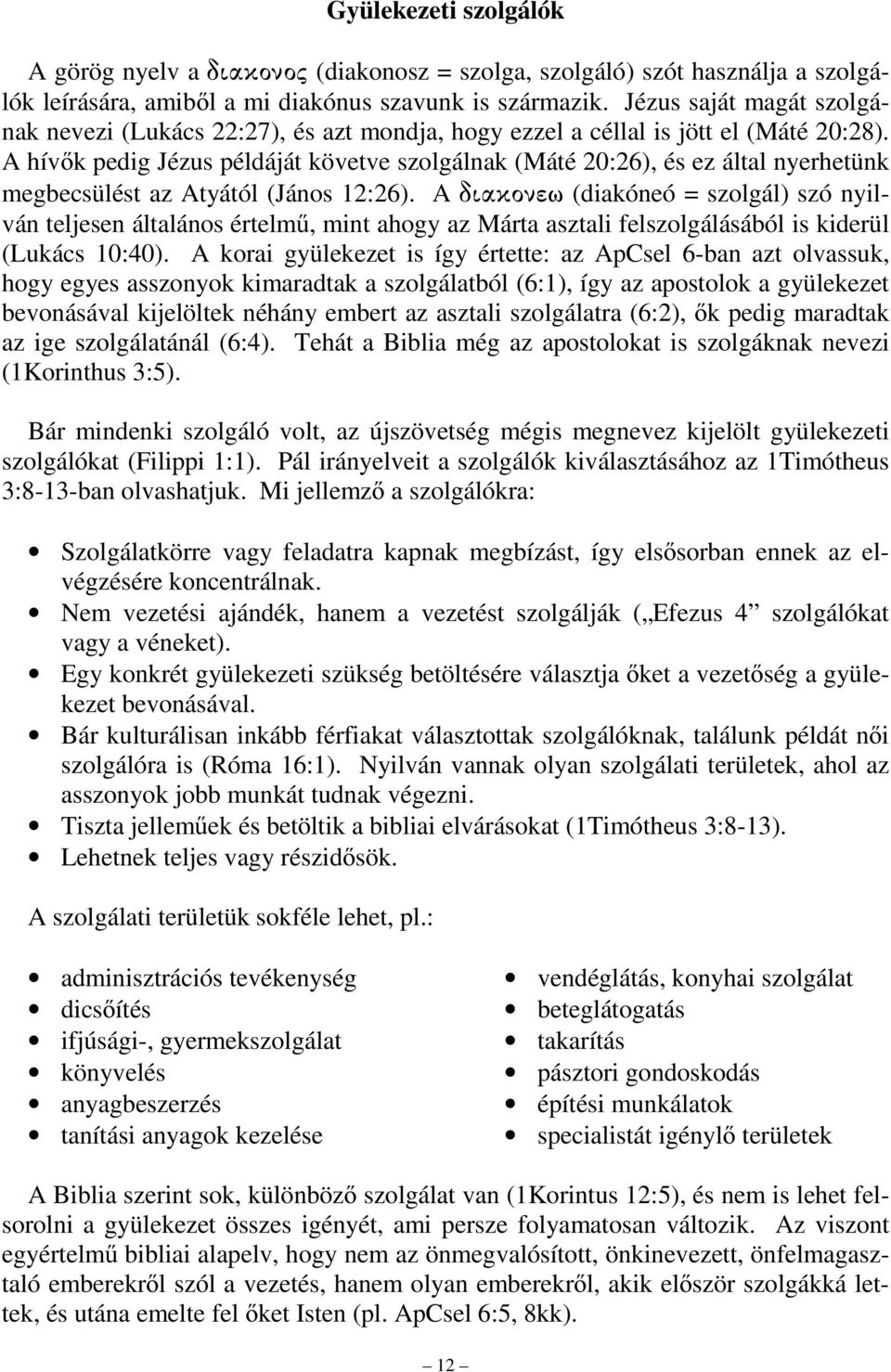 A hívők pedig Jézus példáját követve szolgálnak (Máté 20:26), és ez által nyerhetünk megbecsülést az Atyától (János 12:26).