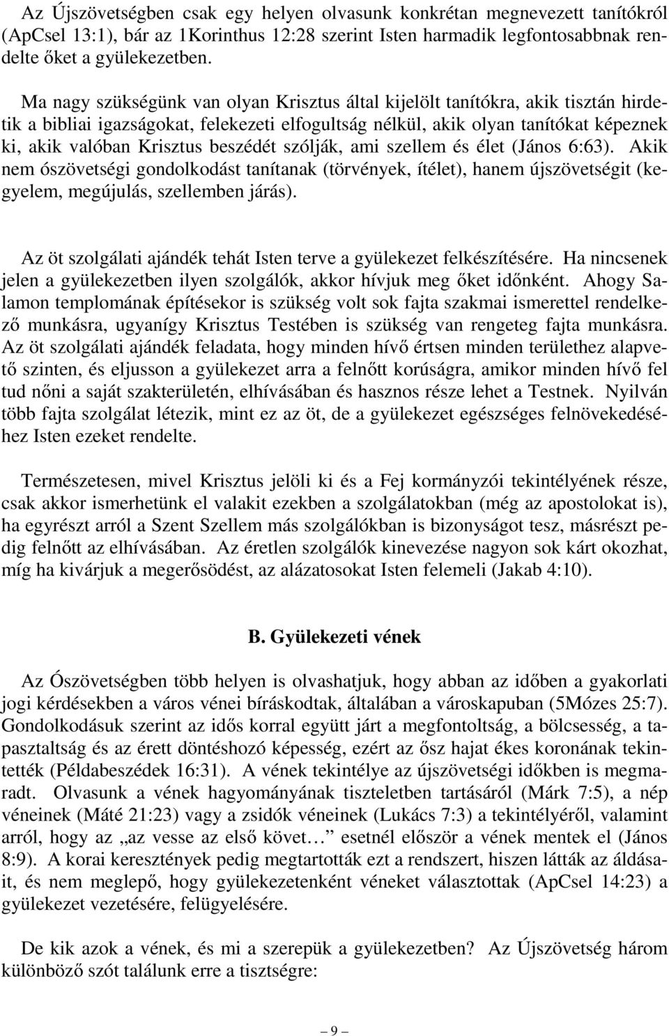 beszédét szólják, ami szellem és élet (János 6:63). Akik nem ószövetségi gondolkodást tanítanak (törvények, ítélet), hanem újszövetségit (kegyelem, megújulás, szellemben járás).