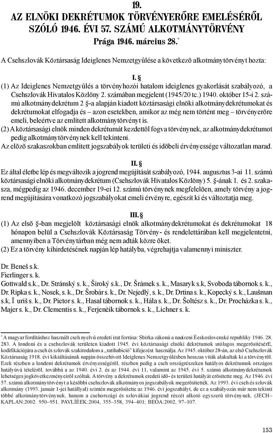 (1) Az Ideiglenes Nemzetgyûlés a törvényhozói hatalom ideiglenes gyakorlását szabályozó, a Csehszlovák Hivatalos Közlöny 2. számában megjelent (1945/20 tc.) 1940. október 15-i 2.