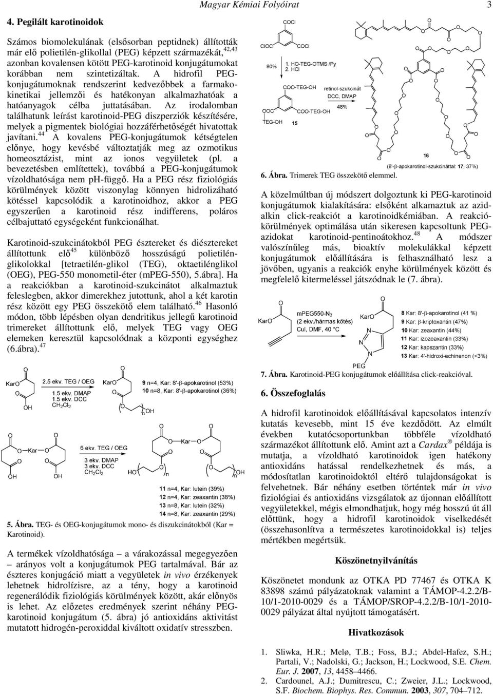 korábban nem szintetizáltak. A hidrofil PEGkonjugátumoknak rendszerint kedvezőbbek a farmakokinetikai jellemzői és hatékonyan alkalmazhatóak a hatóanyagok célba juttatásában.