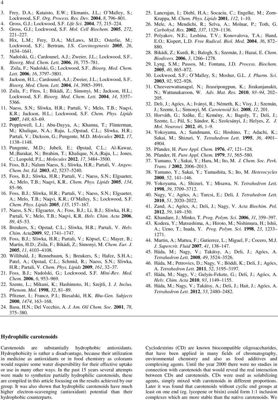 Med. Chem. Lett. 2006, 16, 775 781. 8. Zsila, F.; Nadolski, G.; Lockwood,.F.. Bioorg. Med. Chem. Lett. 2006, 16, 3797 3801. 9. Jackson, H.L.; Cardounel, A.J.; Zweier, J.L.; Lockwood,.F.. Bioorg. Med. Chem. Lett. 200, 1, 3985 3991.
