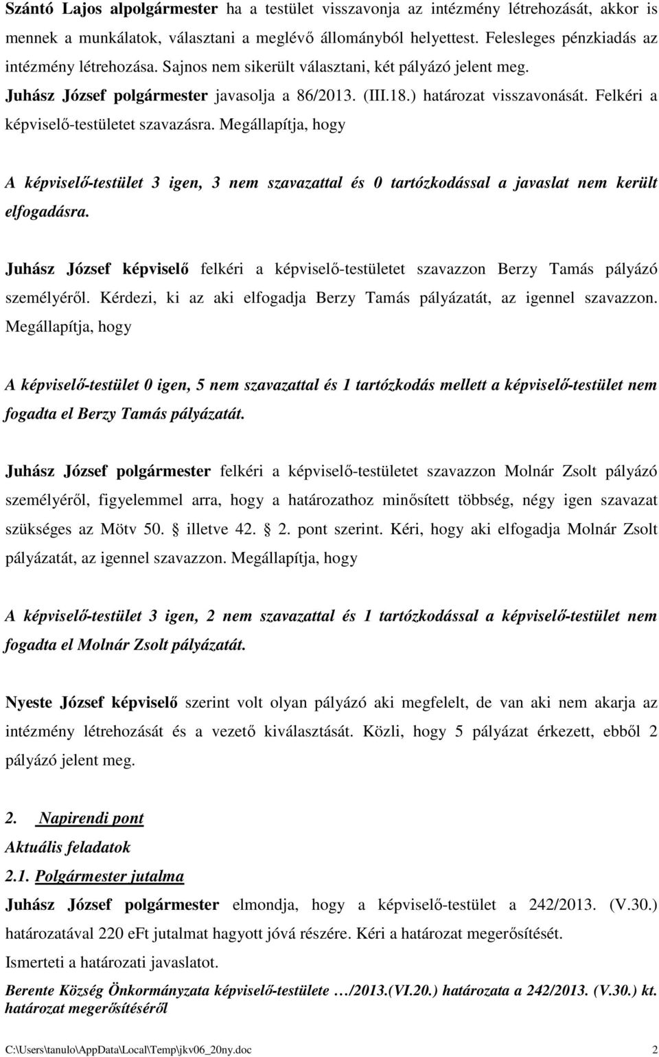 Felkéri a képviselő-testületet szavazásra. Megállapítja, hogy A képviselő-testület 3 igen, 3 nem szavazattal és 0 tartózkodással a javaslat nem került elfogadásra.