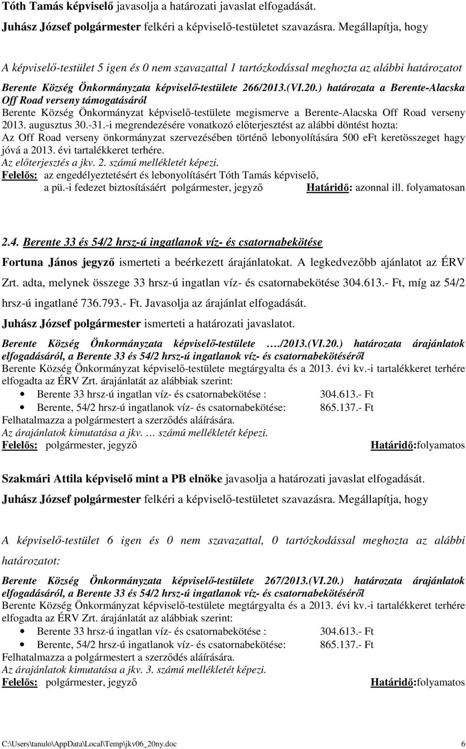 3.(VI.20.) határozata a Berente-Alacska Off Road verseny támogatásáról Berente Község Önkormányzat képviselő-testülete megismerve a Berente-Alacska Off Road verseny 2013. augusztus 30.-31.