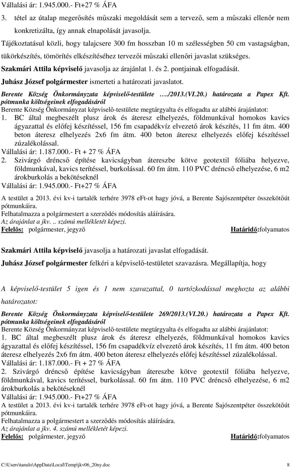 Szakmári Attila képviselő javasolja az árajánlat 1. és 2. pontjainak elfogadását. Berente Község Önkormányzata képviselő-testülete./2013.(vi.20.) határozata a Papex Kft.