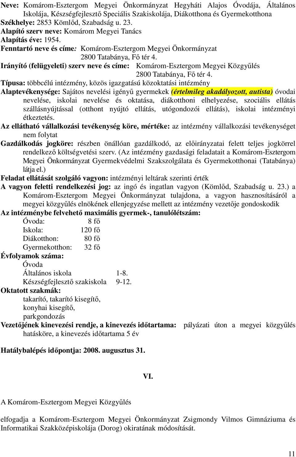 Fenntartó neve és címe: Komárom-Esztergom Megyei Önkormányzat Irányító (felügyeleti) szerv neve és címe: Komárom-Esztergom Megyei Közgyőlés Típusa: többcélú intézmény, közös igazgatású közoktatási