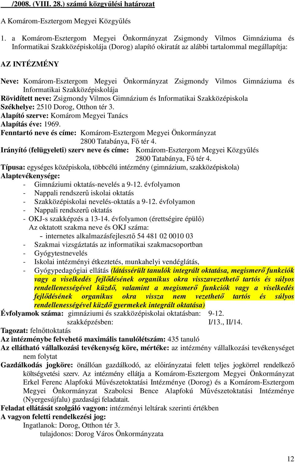 Megyei Önkormányzat Zsigmondy Vilmos Gimnáziuma és Informatikai Szakközépiskolája Rövidített neve: Zsigmondy Vilmos Gimnázium és Informatikai Szakközépiskola Székhelye: 2510 Dorog, Otthon tér 3.