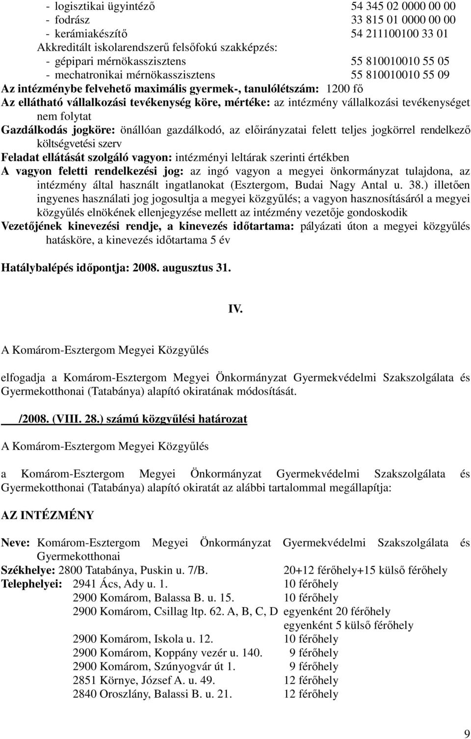 intézmény vállalkozási tevékenységet nem folytat Gazdálkodás jogköre: önállóan gazdálkodó, az elıirányzatai felett teljes jogkörrel rendelkezı költségvetési szerv Feladat ellátását szolgáló vagyon: