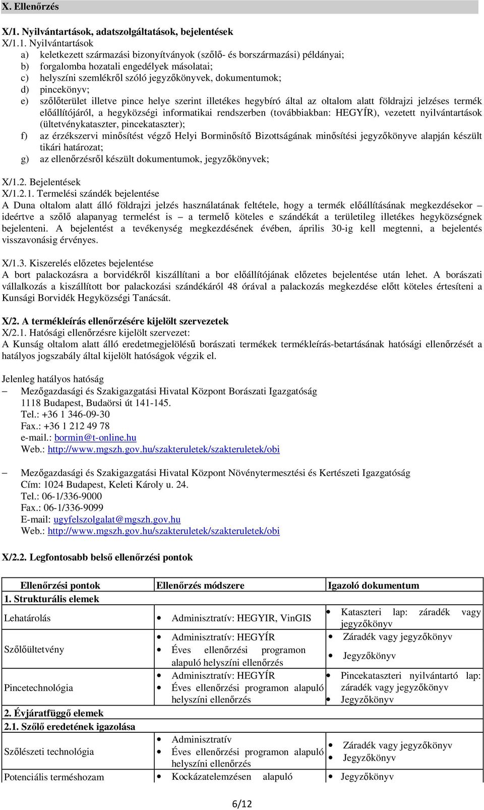 1. Nyilvántartások a) keletkezett származási bizonyítványok (szılı- és borszármazási) példányai; b) forgalomba hozatali engedélyek másolatai; c) helyszíni szemlékrıl szóló jegyzıkönyvek,