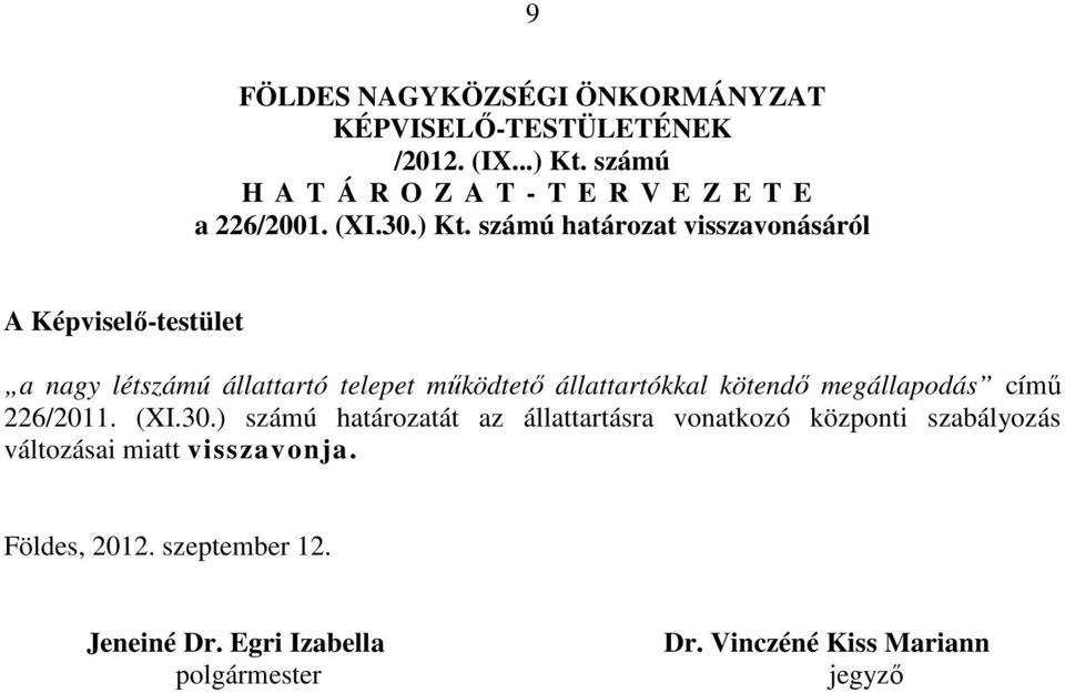 számú határozat visszavonásáról A Képviselő-testület a nagy létszámú állattartó telepet működtető állattartókkal kötendő