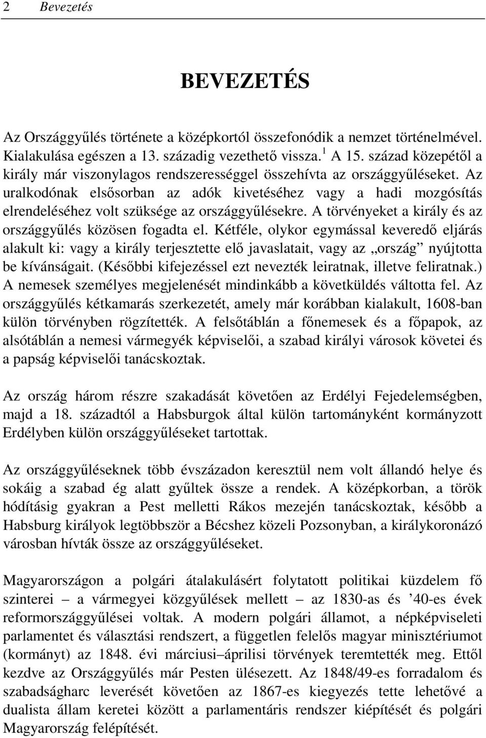 Az uralkodónak elsısorban az adók kivetéséhez vagy a hadi mozgósítás elrendeléséhez volt szüksége az országgyőlésekre. A törvényeket a király és az országgyőlés közösen fogadta el.