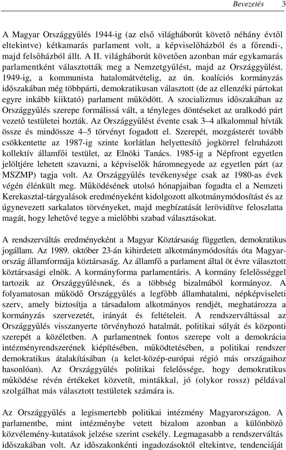 koalíciós kormányzás idıszakában még többpárti, demokratikusan választott (de az ellenzéki pártokat egyre inkább kiiktató) parlament mőködött.