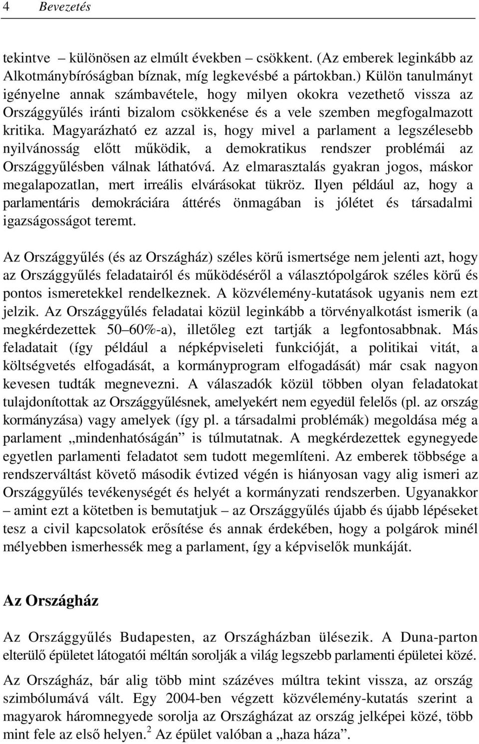 Magyarázható ez azzal is, hogy mivel a parlament a legszélesebb nyilvánosság elıtt mőködik, a demokratikus rendszer problémái az Országgyőlésben válnak láthatóvá.